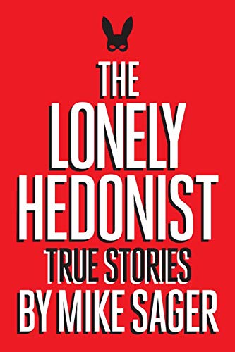 The Lonely Hedonist True Stories Of Sex, Drugs, Dinosaurs And Peter Dinklage [Paperback]