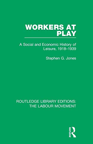 Workers at Play A Social and Economic History of Leisure, 1918-1939 [Paperback]