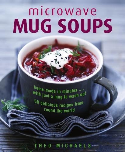 Microwave Mug Soups Home-Made In Minutes& With Just A Mug To Wash Up 50 Delici [Hardcover]