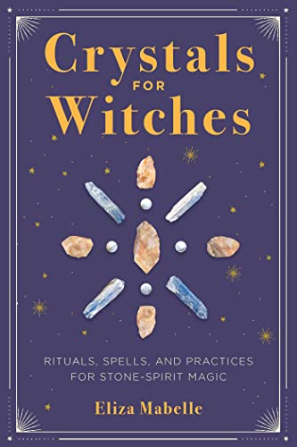 Crystals for Witches Rituals, Spells, and Practices for Stone Spirit Magic [Paperback]