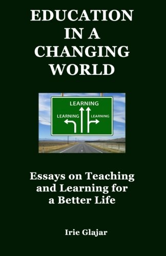 Education In A Changing World Essays On Teaching And Learning For A Better Life [Paperback]