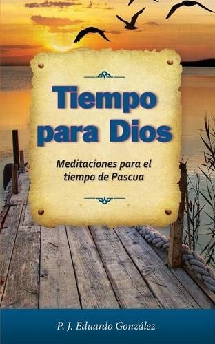 Tiempo Para Dios Meditaciones Para El Tiempo De Pascua (spanish Edition) [Paperback]