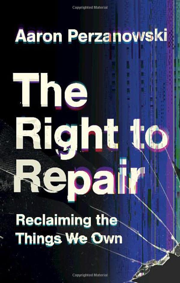 The Right to Repair Reclaiming the Things We Own [Hardcover]