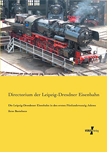 Die Leipzig-Dresdener Eisenbahn in Den Ersten Funfundzwanzig Jahren Ihres Besteh [Paperback]