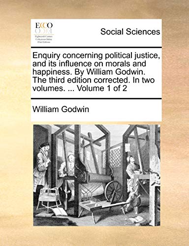 Enquiry Concerning Political Justice, And Its Influence On Morals And Happiness. [Paperback]