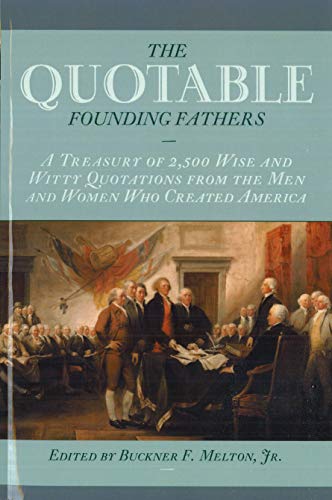 The Quotable Founding Fathers A Treasury Of 2,500 Wise And Witty Quotations Fro [Paperback]