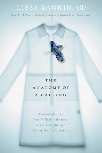 The Anatomy of a Calling A Doctor's Journey from the Head to the Heart and a Pr [Hardcover]