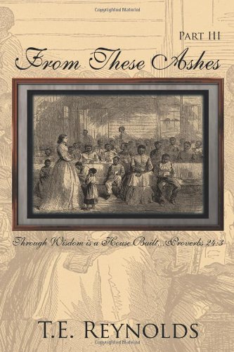 From These Ashes Part Iii Through Wisdom Is A House Built...Proverbs 243 [Paperback]