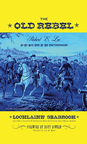 The Old Rebel Robert E. Lee As He Was Seen By His Contemporaries [Hardcover]
