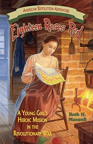 Eighteen Roses Red A Young Girl's Heroic Mission in the Revolutionary War [Unknown]