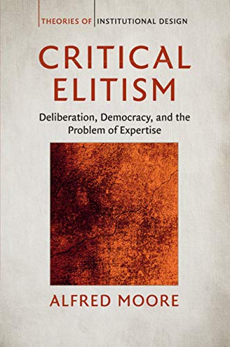 Critical Elitism Deliberation, Democracy, and the Problem of Expertise [Paperback]