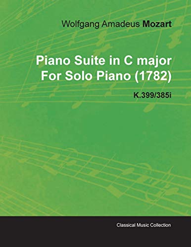 Piano Suite in C Major by Wolfgang Amadeus Mozart for Solo Piano K. 399/385i [Paperback]