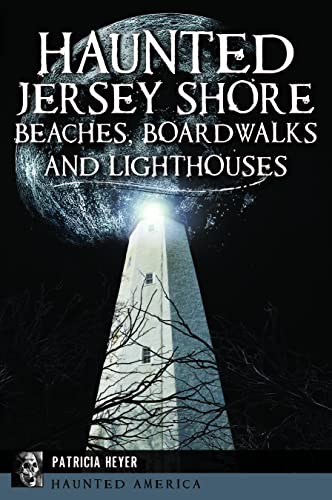 Haunted Jersey Shore Beaches, Boardwalks and Lighthouses [Paperback]