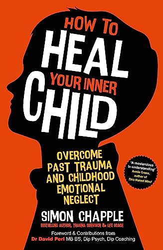 How to Heal Your Inner Child Overcome Past Trauma and Childhood Emotional Negle [Paperback]
