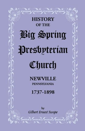History Of The Big Spring Presbyterian Church, Newville, Pennsylvania, 1737-1898 [Paperback]