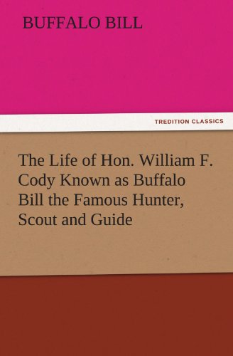 Life of Hon William F Cody Known As Buffalo Bill the Famous Hunter, Scout and Gu [Paperback]