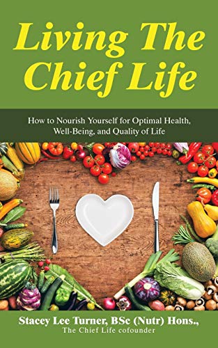 Living the Chief Life  How to Nourish Yourself for Optimal Health, Well-Being,  [Paperback]