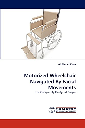 Motorized Wheelchair Navigated By Facial Movements For Completely Paralyzed Peo [Paperback]
