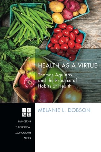 Health as a Virtue Thomas Aquinas and the Practice of Habits of Health [Paperback]