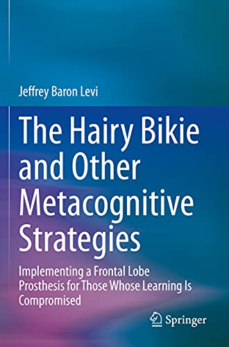 The Hairy Bikie and Other Metacognitive Strategies Implementing a Frontal Lobe  [Paperback]