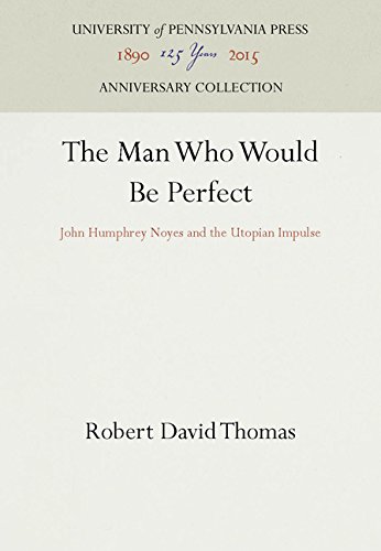 Man Who Would Be Perfect  John Humphrey Noyes and the Utopian Impulse [Hardcover]
