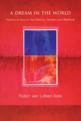 A Dream in the World Poetics of Soul in Two Women, Modern and Medieval [Paperback]