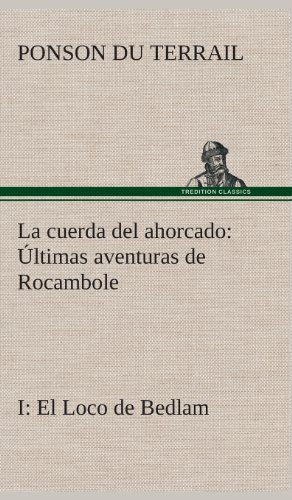 Cuerda Del Ahorcado Ultimas Aventuras de Rocambole  I el Loco de Bedlam [Hardcover]