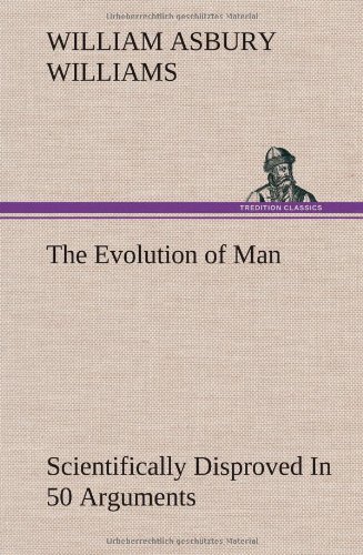 Evolution of Man Scientifically Disproved in 50 Arguments [Hardcover]
