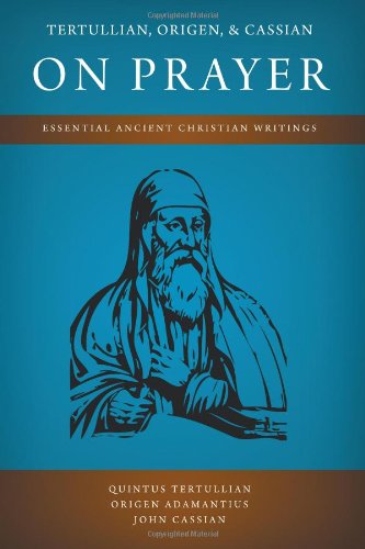 Tertullian, Origen, And Cassian On Prayer Essential Ancient Christian Writings [Paperback]