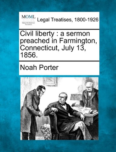 Civil liberty  a sermon preached in Farmington, Connecticut, July 13 1856 [Paperback]
