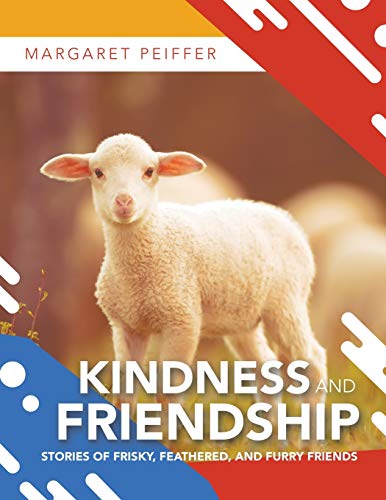 Kindness and Friendship  Stories of Frisky, Feathered, and Furry Friends [Paperback]