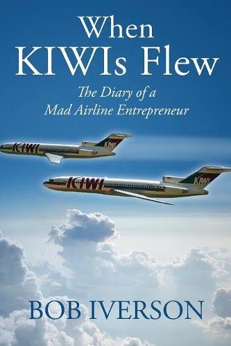 When Kiwis Flew  The Diary of a Mad Airline Entrepreneur [Paperback]