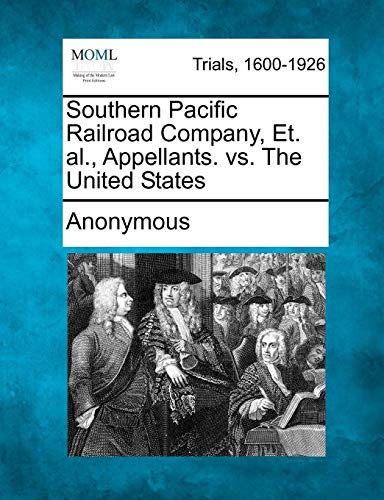 Southern Pacific Railroad Company, Et. Al., Appellants. Vs. The United States [Paperback]