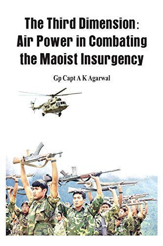 The Third Dimension Air Power in Combating the Maoist Insurgency [Paperback]