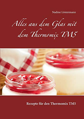 Alles Aus Dem Glas Mit Dem Thermomix Tm5 (german Edition) [Paperback]