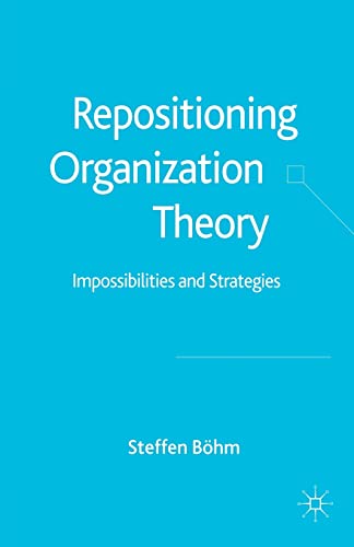 Repositioning Organization Theory Impossibilities and Strategies [Paperback]
