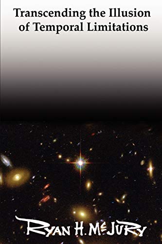 Transcending The Illusion Of Temporal Limitations [Paperback]