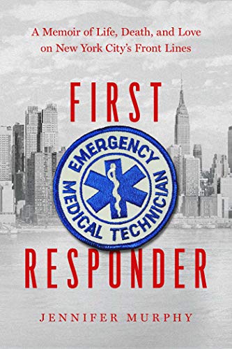 First Responder A Memoir of Life, Death, and Love on New York City&39s Frontl [Hardcover]