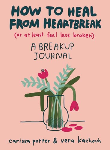 How to Heal from Heartbreak (or at Least Feel Less Broken) A breakup journal [Paperback]