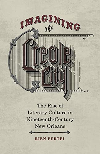 Imagining The Creole City The Rise Of Literary Culture In Nineteenth-Century Ne [Hardcover]
