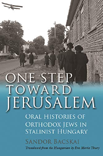One Step Toward Jerusalem  Oral Histories of Orthodox Jews in Stalinist Hungary [Paperback]