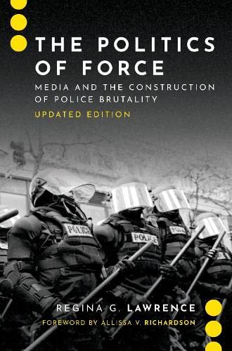 The Politics of Force Media and the Construction of Police Brutality, Updated E [Paperback]