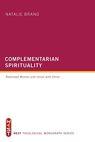 Complementarian Spirituality Reformed Women And Union With Christ (west Theolog [Paperback]