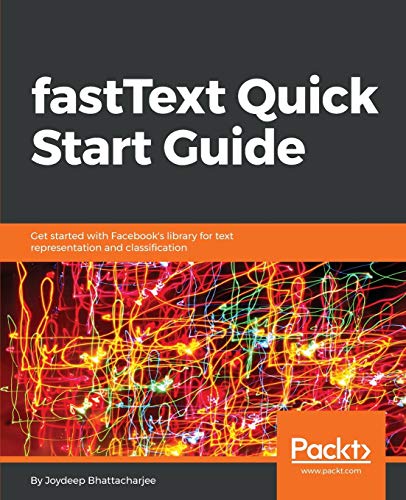 FastText Quick Start Guide  Get Started with Facebook's Library for Text Repres [Paperback]
