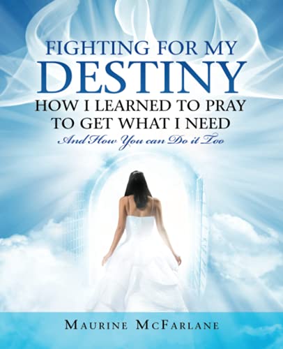 Fighting for My Destiny How I Learned to Pray to Get What I Need  And How You C [Paperback]