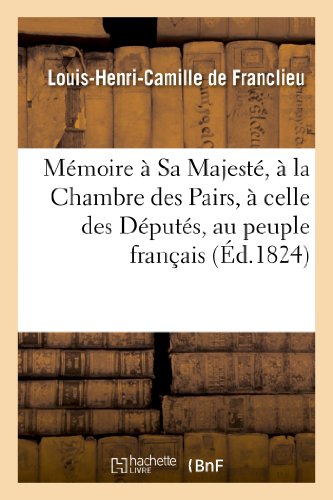 Memoire a Sa Majeste, a la Chambre des Pairs, a Celle des Deputes, Au Peuple Fra [Paperback]