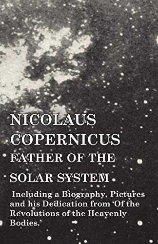 Nicolaus Copernicus, Father of the Solar System - Including a Biography, Picture [Paperback]