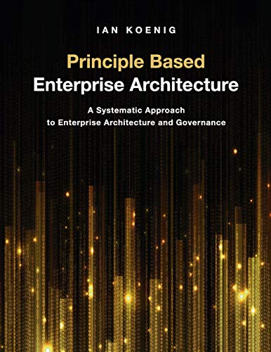 Principle Based Enterprise Architecture  A Systematic Approach to Enterprise Ar [Paperback]