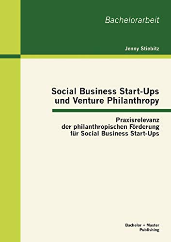 Social Business Start-Ups und Venture Philanthropy  Praxisrelevanz der Philanth [Paperback]