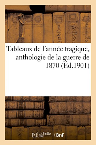 Tableaux de l'Anne Tragique. Anthologie de la Guerre de 1870, d'Aprs le Rcit  [Paperback]
